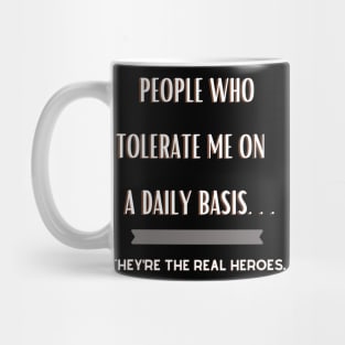 People Who Tolerate Me on a Daily Basis..Real Heroes Mug